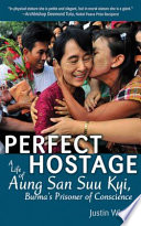 Perfect hostage : a life of Aung San Suu Kyi, Burma's prisoner of conscience / Justin Wintle.