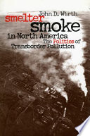 Smelter smoke in North America : the politics of transborder pollution / John D. Wirth.