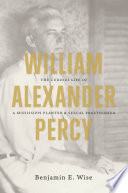 William Alexander Percy : the curious life of a Mississippi planter and sexual freethinker /