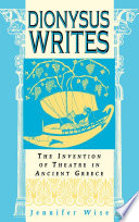 Dionysus writes : the invention of theatre in ancient Greece /