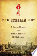 The Italian boy : a tale of murder and body snatching in 1830s London /