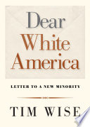 Dear White America : letter to a new minority / Tim Wise.