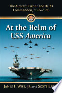 At the Helm of USS America : the Aircraft Carrier and Its 23 Commanders, 1965-1996.