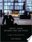 Louis I. Kahn : beyond time and style : a life in architecture /