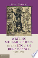 Writing Metamorphosis in the English Renaissance : 1550-1700 / Susan Wiseman.