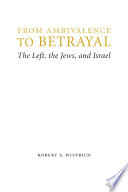 From ambivalence to betrayal : the left, the Jews, and Israel /