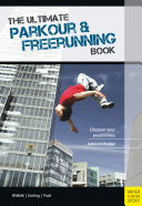 The ultimate parkour & freerunning book : discover your possibilities / Jan Witfeld, Ilona E. Gerling & Alexander Pach ; [translated by Heather Ross].