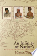 An infinity of nations how the native New World shaped early North America / Michael Witgen.