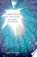 Marketplace of the gods : how economics explains religion / Larry Witham.