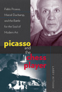 Picasso and the chess player : Pablo Picasso, Marcel Duchamp, and the battle for the soul of modern art / Larry Witham.