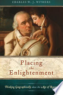 Placing the Enlightenment : thinking geographically about the age of reason / Charles W.J. Withers.