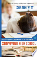 Surviving high school : essential tools to prepare you for the road ahead / Sharon Witt.