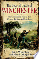 The Second Battle of Winchester : the Confederate victory that opened the door to Gettysburg / Eric J. Wittenberg and Scott L. Mingus Sr.