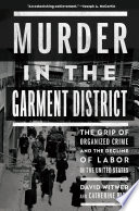 Murder in the garment district : the grip of organized crime and the decline of labor in the United States / David Witwer and Catherine Rios.
