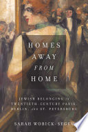 Homes away from home : Jewish belonging in twentieth-century Berlin, Paris, and St. Petersburg /