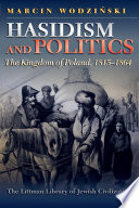 Hasidism and politics : the kingdom of Poland, 1815--1864 /