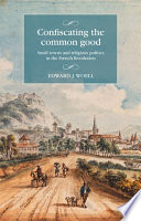 Confiscating the common good small towns and religious politics in the French revolution.