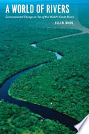 A world of rivers : environmental change on ten of the world's great rivers / Ellen Wohl.