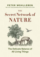 The secret wisdom of nature : trees, animals, and the extraordinary balance of all living things : stories from science and observation /