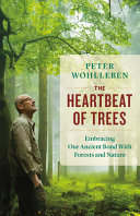 The heartbeat of trees : embracing our ancient bond with forests and nature /