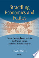 Straddling economics and politics : cross-cutting issues in Asia, the United States, and the global economy / Charles Wolf, Jr.