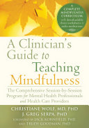 A clinician's guide to teaching mindfulness : the comprehensive session-by-session program for mental health professionals and health care providers /