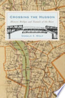 Crossing the Hudson : historic bridges and tunnels of the river /