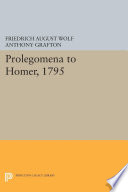 Prolegomena to Homer, 1795 / F.A. Wolf ; translated with introduction and notes by Anthony Grafton, Glenn W. Most, and James E.G. Zetzel.