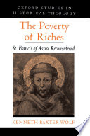 The poverty of riches : St. Francis of Assisi reconsidered /