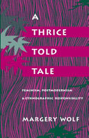 A thrice-told tale : feminism, postmodernism, and ethnographic responsibility / Margery Wolf.