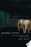 Animal rites : American culture, the discourse of species, and posthumanist theory / Cary Wolfe ; foreword by W.J.T. Mitchell.