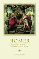 Homer and the question of strife from Erasmus to Hobbes / Jessica Wolfe.