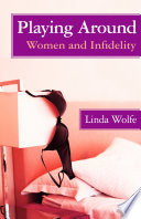 Playing around : women and infidelity / Linda Wolfe.