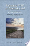 Reframing PTSD as traumatic grief : how caregivers can companion traumatized grievers through catch-up mourning /