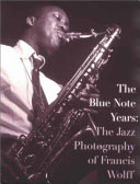 The Blue Note years : the jazz photography of Francis Wolff /