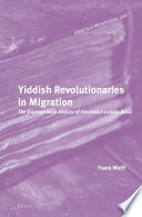 Yiddish revolutionaries in migration : the transnational history of the Jewish Labour Bund /