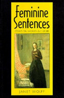 Feminine sentences : essays on women and culture / Janet Wolff.