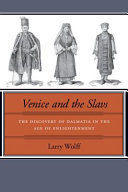 Venice and the Slavs : the discovery of Dalmatia in the Age of Enlightenment / Larry Wolff.