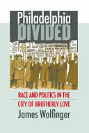 Philadelphia divided : race & politics in the city of brotherly love /