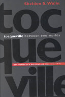Tocqueville between two worlds : the making of a political and theoretical life / Sheldon S. Wolin.