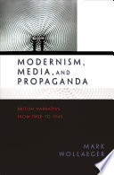 Modernism, media, and propaganda : British narrative from 1900 to 1945 /