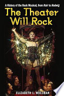 The theater will rock : a history of the rock musical, from Hair to Hedwig /