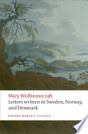 Letters written during a short residence in Sweden, Norway, and Denmark / Mary Wollstonecraft ; edited with an introduction and notes by Tone Brekke and Jon Mee.