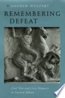 Remembering defeat : civil war and civic memory in ancient Athens / Andrew Wolpert.