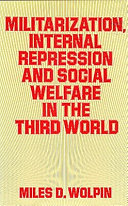 Militarization, internal repression, and social welfare in the Third World / by Miles D. Wolpin.