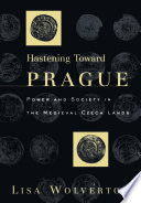 Hastening toward Prague power and society in the medieval Czech lands /