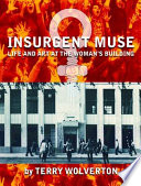 Insurgent muse : life and art at the Woman's Building / by Terry Wolverton.