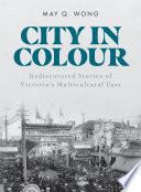 City in colour : rediscovered stories of Victoria's multicultural past /