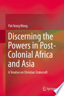 Discerning the powers in post-colonial Africa and Asia : a treatise on Christian statecraft /