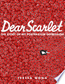 Dear Scarlet : the story of my postpartum depression / Teresa Wong.